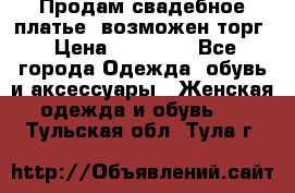 Продам свадебное платье, возможен торг › Цена ­ 20 000 - Все города Одежда, обувь и аксессуары » Женская одежда и обувь   . Тульская обл.,Тула г.